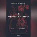 A Vegetariana, de Han Kang, espalha medo e alerta