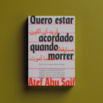 Quero estar acordado quando morrer: os diários de sobrevivência de Atef Abu Saif